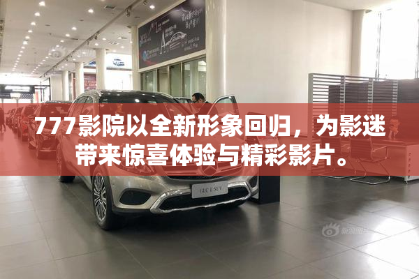 777影院以全新形象回归，为影迷带来惊喜体验与精彩影片。