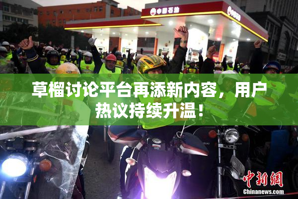 草榴讨论平台再添新内容，用户热议持续升温！