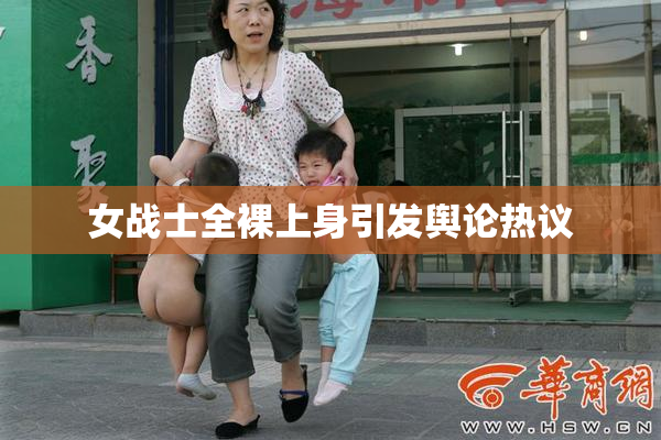 女战士全裸上身引发舆论热议