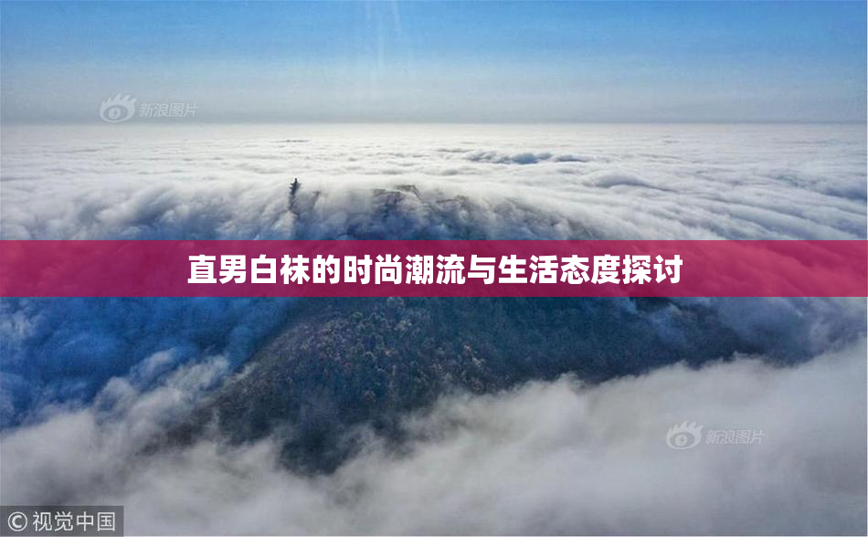 直男白袜的时尚潮流与生活态度探讨
