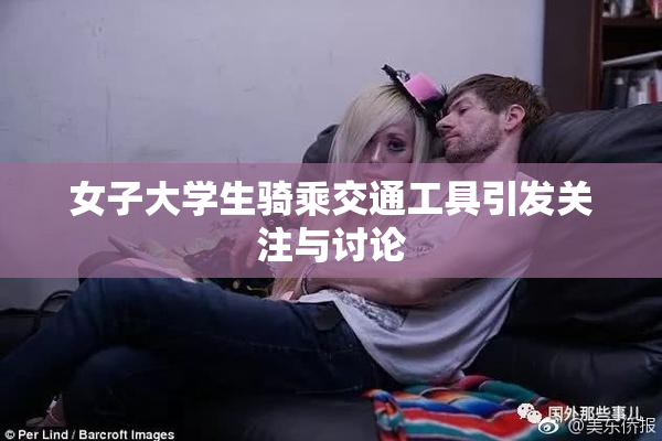 女子大学生骑乘交通工具引发关注与讨论