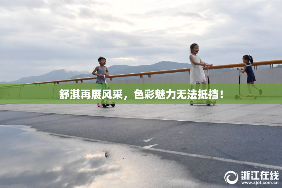舒淇再展风采，色彩魅力无法抵挡！