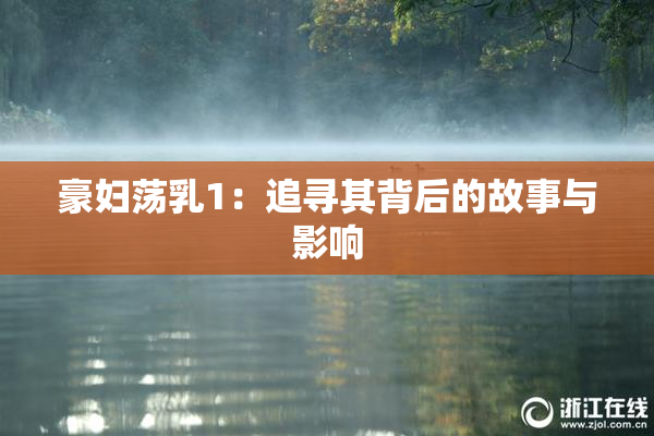 豪妇荡乳1：追寻其背后的故事与影响
