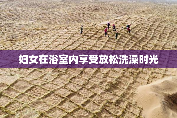 妇女在浴室内享受放松洗澡时光