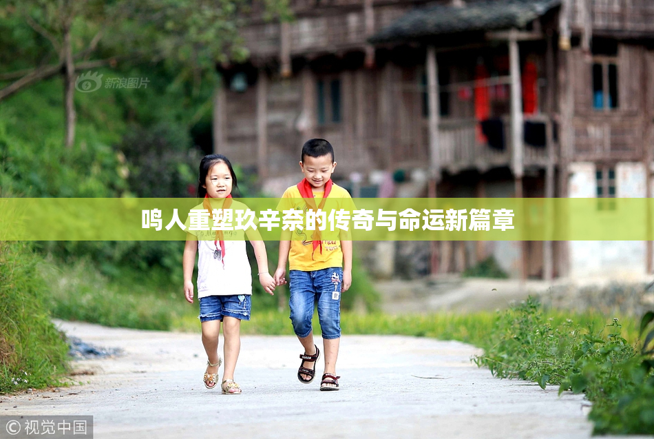 鸣人重塑玖辛奈的传奇与命运新篇章