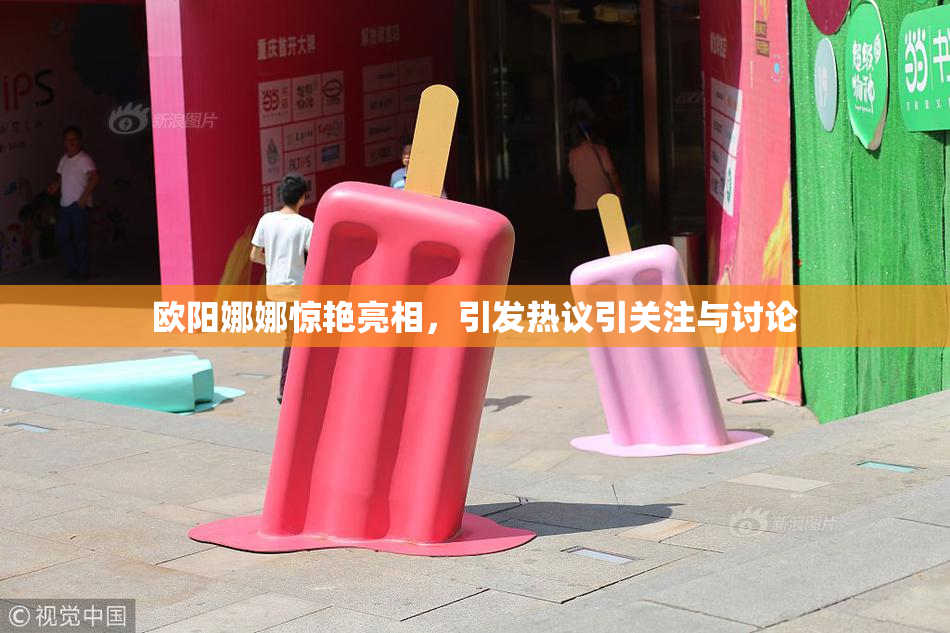 欧阳娜娜惊艳亮相，引发热议引关注与讨论