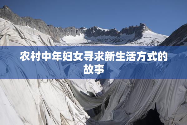 农村中年妇女寻求新生活方式的故事