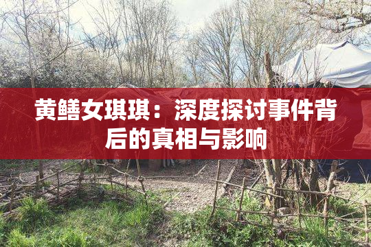 黄鳝女琪琪：深度探讨事件背后的真相与影响