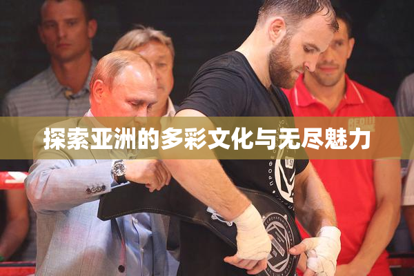探索亚洲的多彩文化与无尽魅力