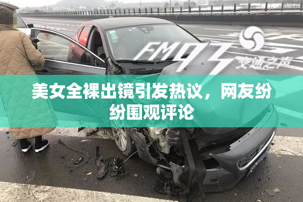 美女全裸出镜引发热议，网友纷纷围观评论