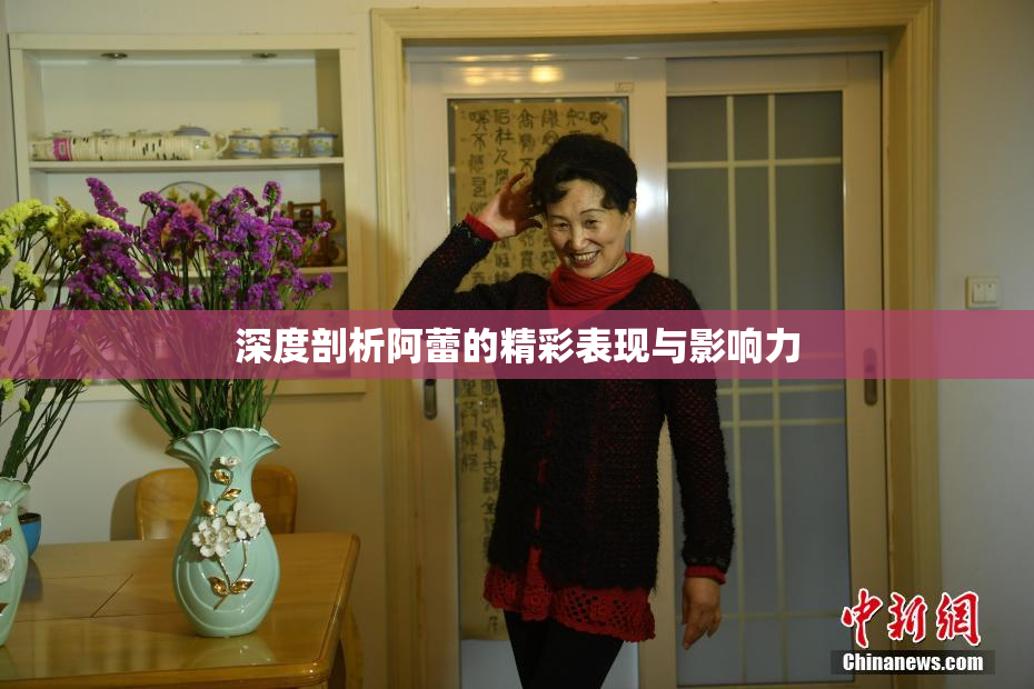 深度剖析阿蕾的精彩表现与影响力