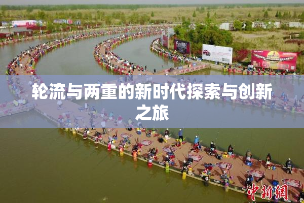 轮流与两重的新时代探索与创新之旅