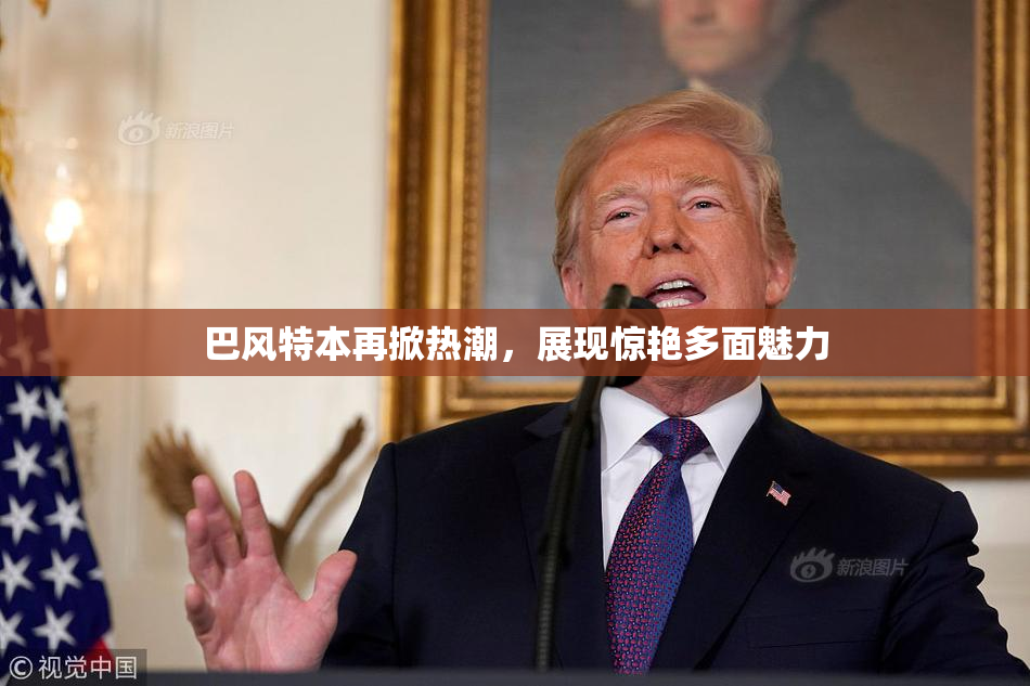 巴风特本再掀热潮，展现惊艳多面魅力