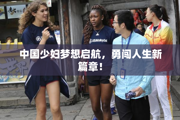 中国少妇梦想启航，勇闯人生新篇章！