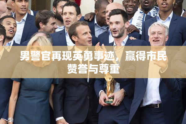 男警官再现英勇事迹，赢得市民赞誉与尊重