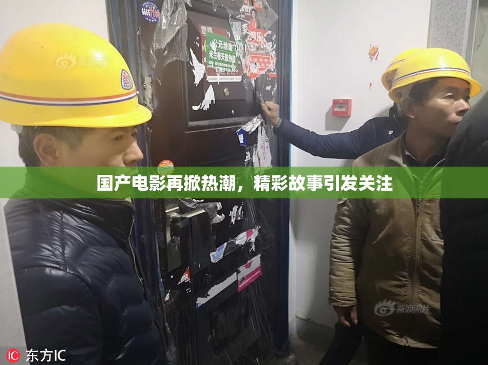 国产电影再掀热潮，精彩故事引发关注