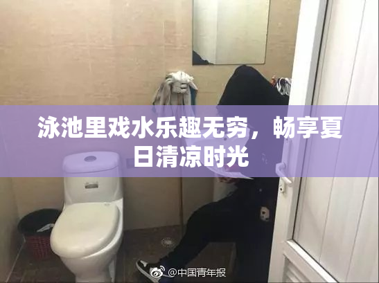 泳池里戏水乐趣无穷，畅享夏日清凉时光