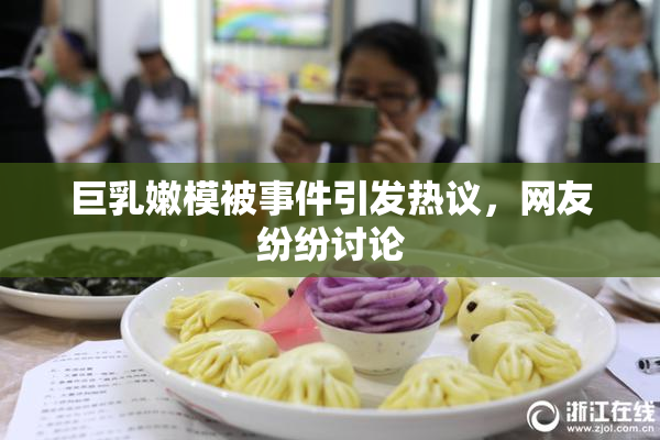 巨乳嫩模被事件引发热议，网友纷纷讨论
