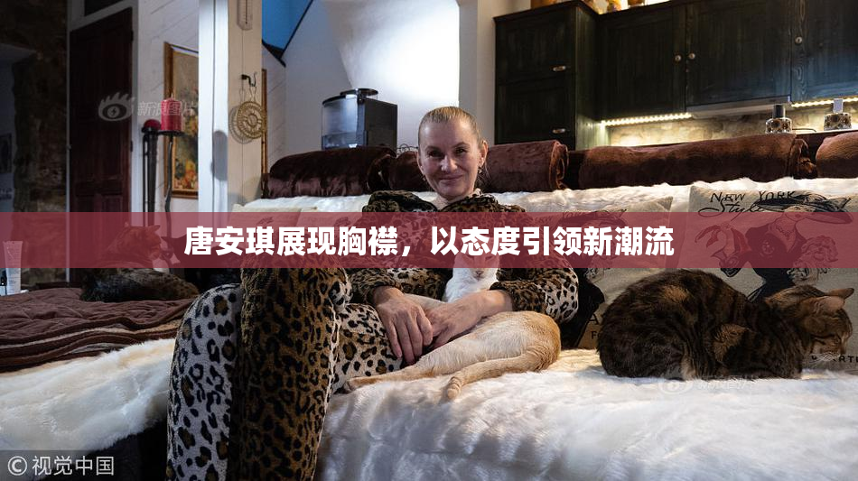 唐安琪展现胸襟，以态度引领新潮流
