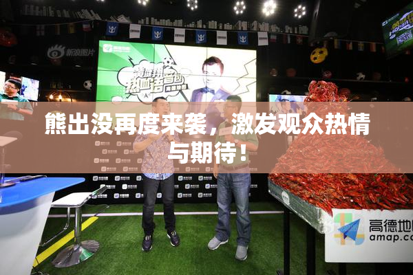 熊出没再度来袭，激发观众热情与期待！