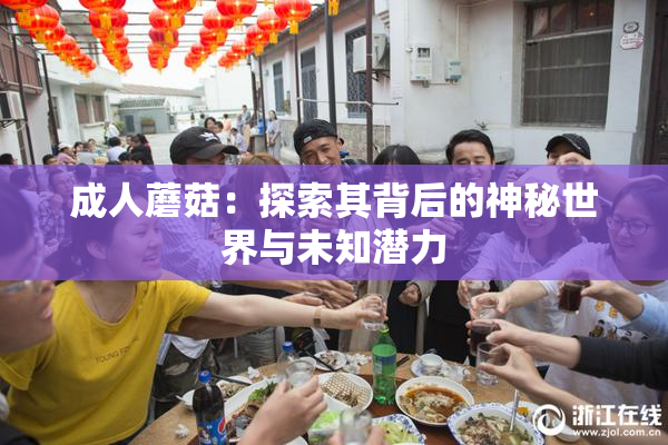 成人蘑菇：探索其背后的神秘世界与未知潜力