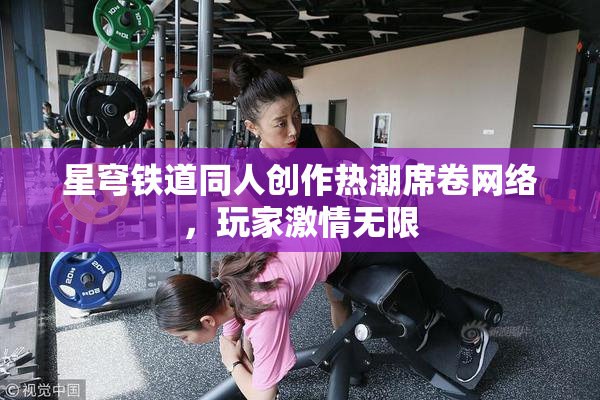 星穹铁道同人创作热潮席卷网络，玩家激情无限