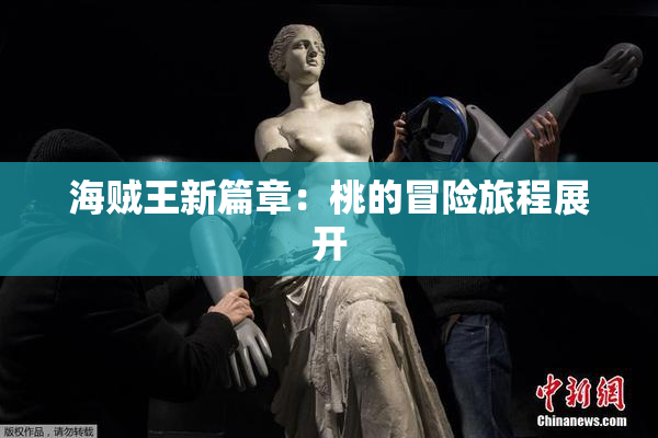 海贼王新篇章：桃的冒险旅程展开