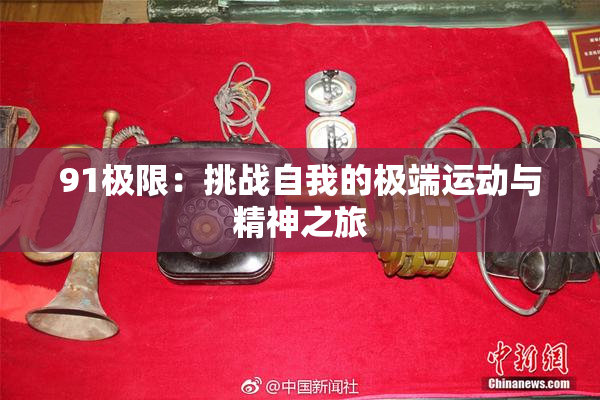 91极限：挑战自我的极端运动与精神之旅