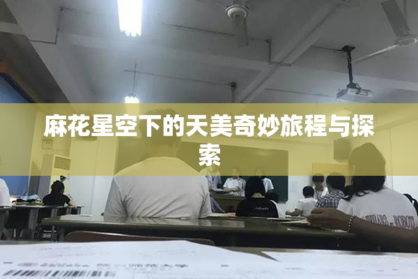 麻花星空下的天美奇妙旅程与探索