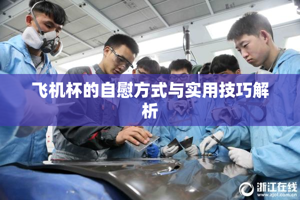 飞机杯的自慰方式与实用技巧解析