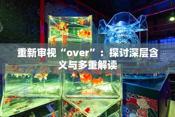 重新审视“over”：探讨深层含义与多重解读