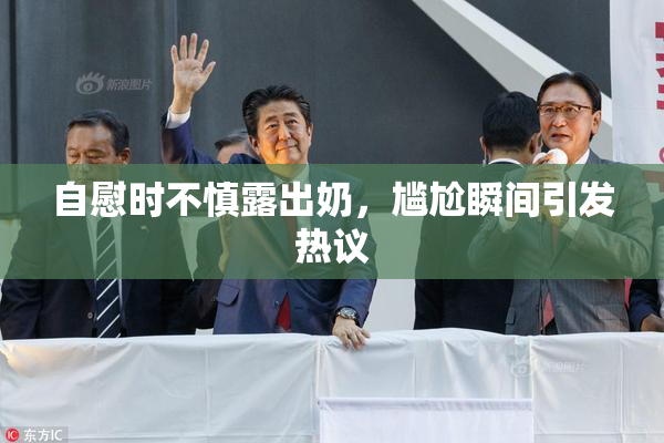 自慰时不慎露出奶，尴尬瞬间引发热议