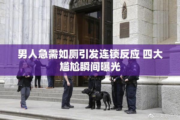 男人急需如厕引发连锁反应 四大尴尬瞬间曝光