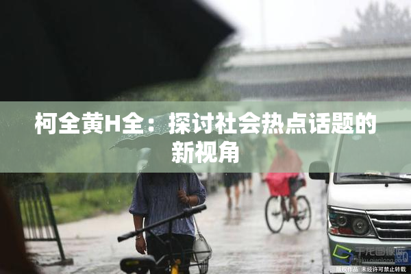 柯全黄H全：探讨社会热点话题的新视角