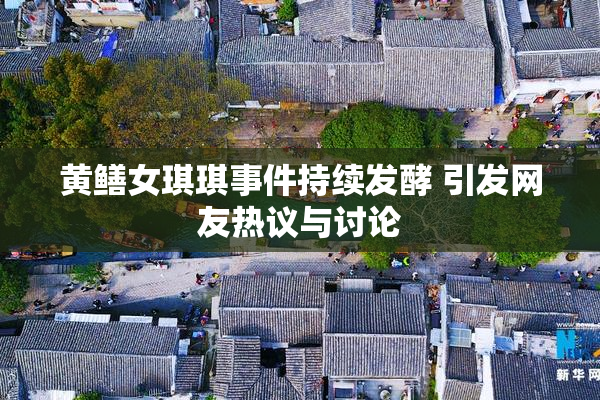 黄鳝女琪琪事件持续发酵 引发网友热议与讨论