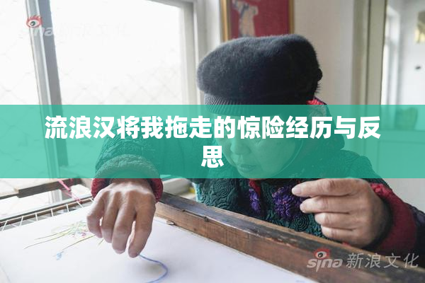 流浪汉将我拖走的惊险经历与反思