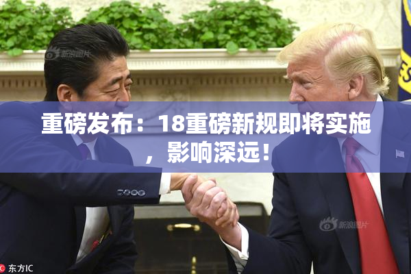 重磅发布：18重磅新规即将实施，影响深远！