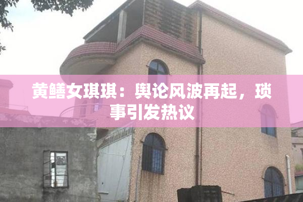 黄鳝女琪琪：舆论风波再起，琐事引发热议