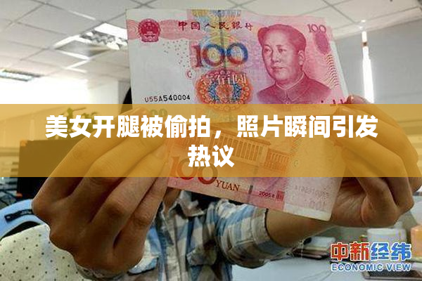 美女开腿被偷拍，照片瞬间引发热议