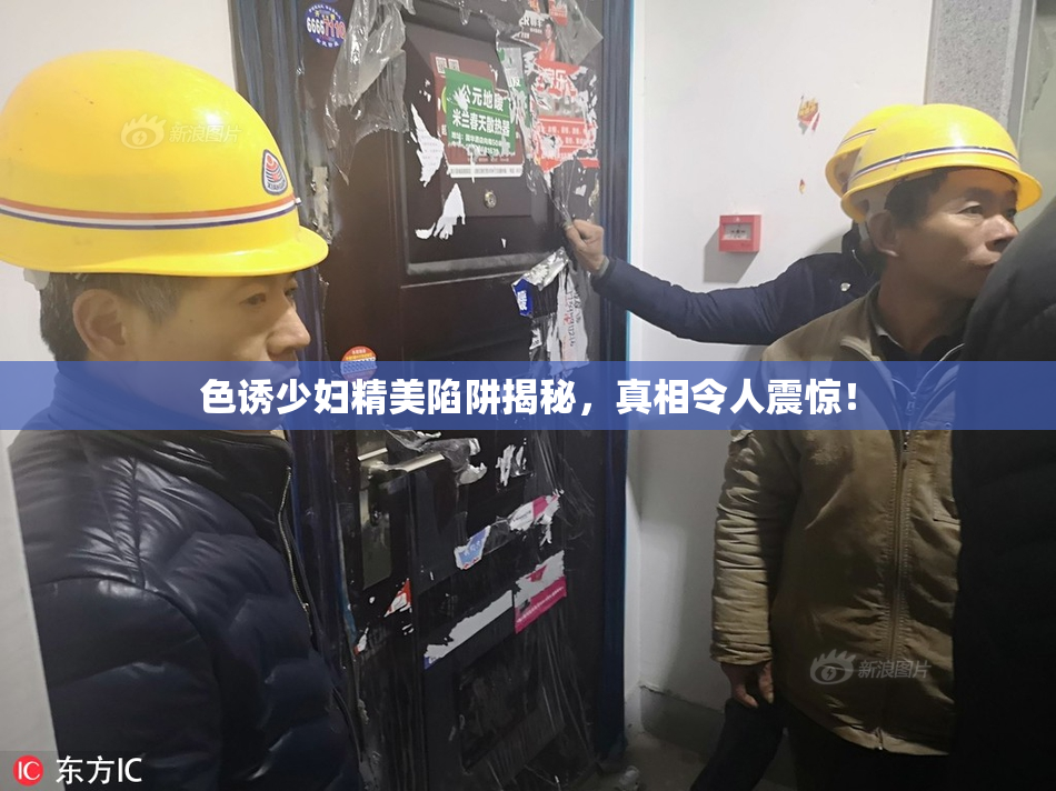 色诱少妇精美陷阱揭秘，真相令人震惊！