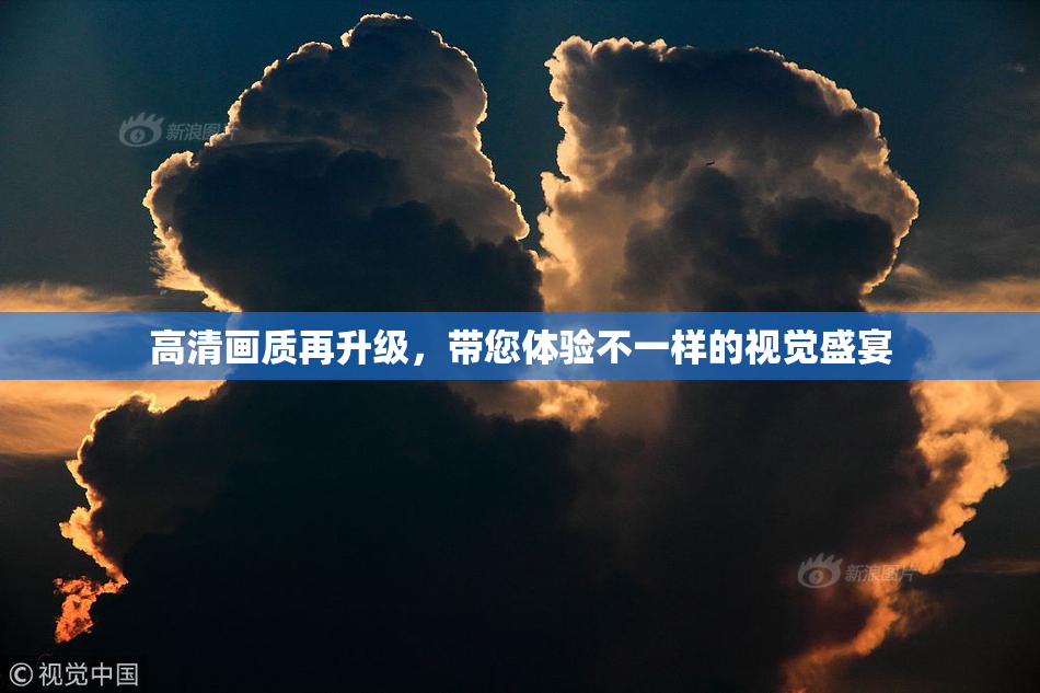 高清画质再升级，带您体验不一样的视觉盛宴