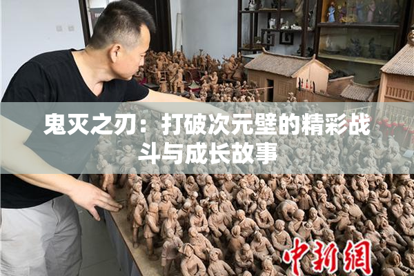 鬼灭之刃：打破次元壁的精彩战斗与成长故事