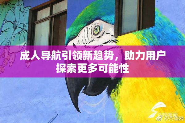 成人导航引领新趋势，助力用户探索更多可能性