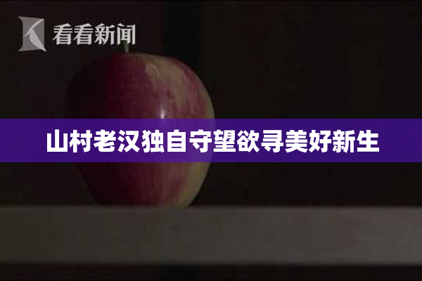 山村老汉独自守望欲寻美好新生