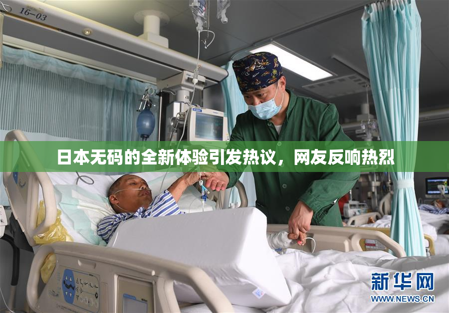 日本无码的全新体验引发热议，网友反响热烈