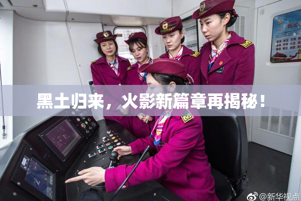 黑土归来，火影新篇章再揭秘！