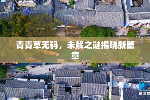 青青草无码，未解之谜揭晓新篇章