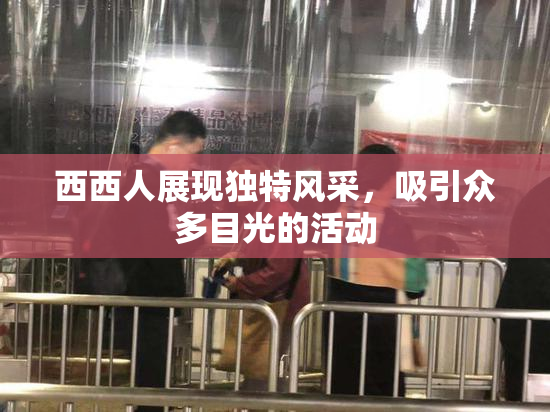 西西人展现独特风采，吸引众多目光的活动