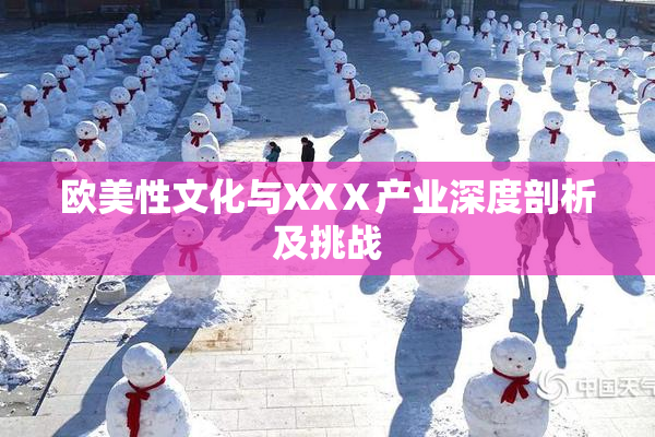 欧美性文化与XXⅩ产业深度剖析及挑战