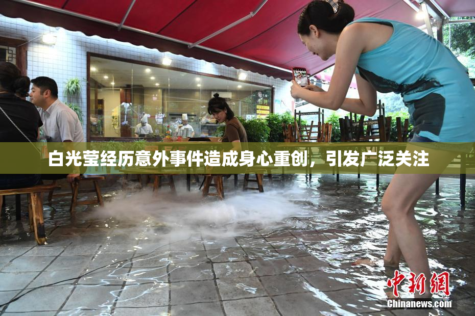 白光莹经历意外事件造成身心重创，引发广泛关注
